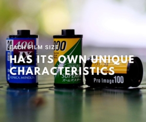 Each film size has its own unique characteristics